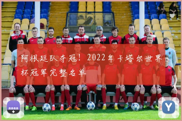 阿根廷队夺冠！2022年卡塔尔世界杯冠军完整名单