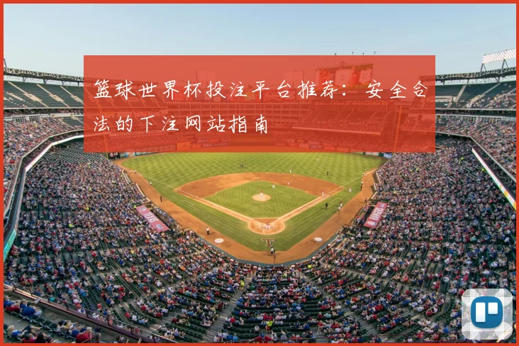 篮球世界杯投注平台推荐:安全合法的下注网站指南