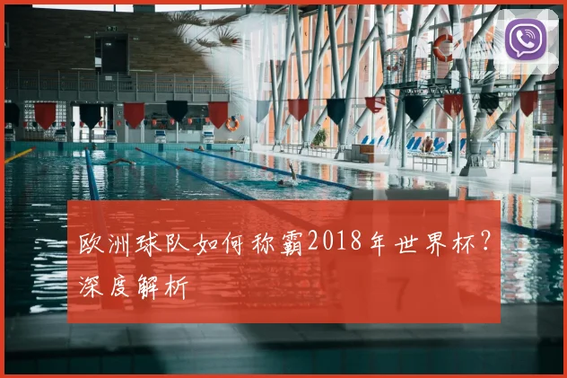 欧洲球队如何称霸2018年世界杯?深度解析