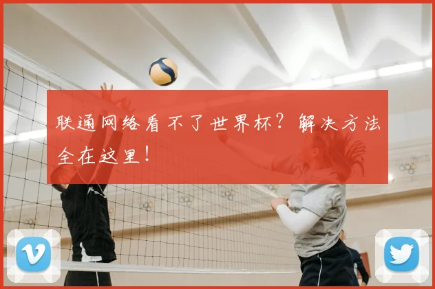 联通网络看不了世界杯?解决方法全在这里!