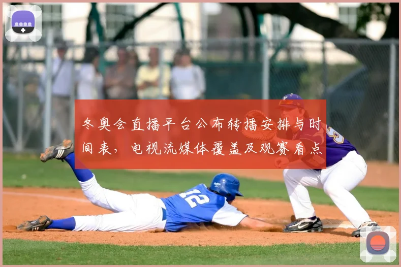 冬奥会直播平台公布转播安排与时间表，电视流媒体覆盖及观赛看点