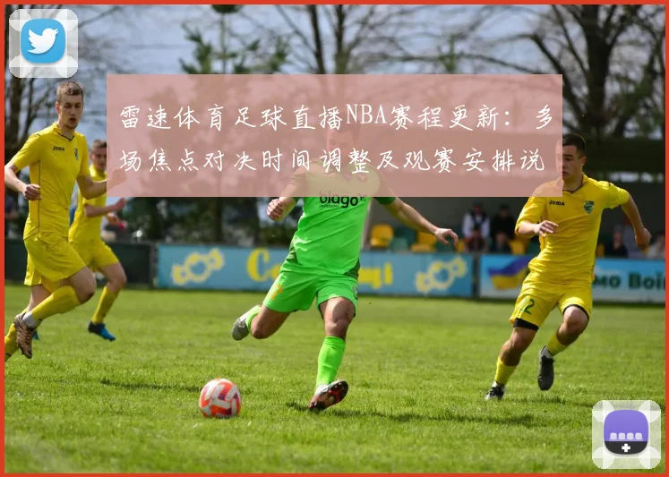 雷速体育足球直播NBA赛程更新：多场焦点对决时间调整及观赛安排说明