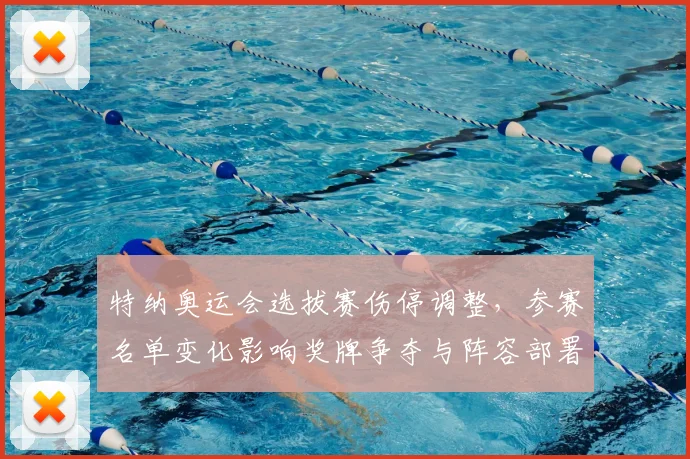 特纳奥运会选拔赛伤停调整,参赛名单变化影响奖牌争夺与阵容部署